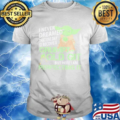 Star wars baby yoda i never dreamed that one day i'd become a grumpy old git bit here i am perfecting it frog shirt