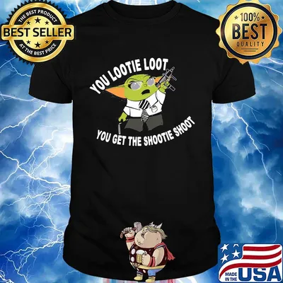 Star wars baby yoda you lootie loot you get the shootie shoot shirt