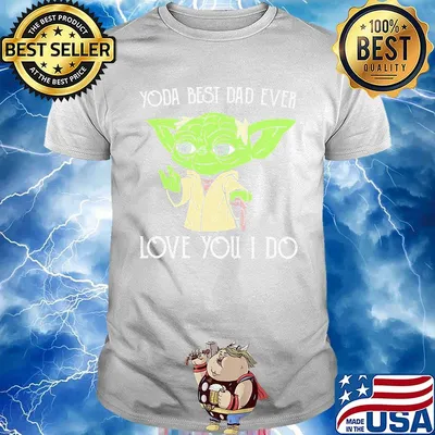 Star wars master yoda best dad ever love you i do happy father's day shirt