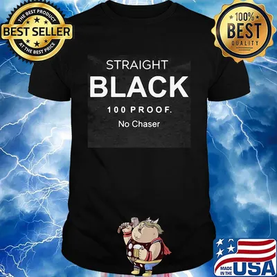 Straight black 100 proof no chaser shirt