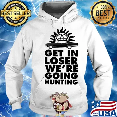Supernatural get in loser we're going hunting s Hoodie