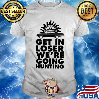 Supernatural get in loser we're going hunting shirt