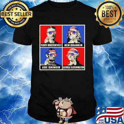 Teddy boozedevelt ben drankin abe drinkin george sloshington america 4th of july independence day shirt