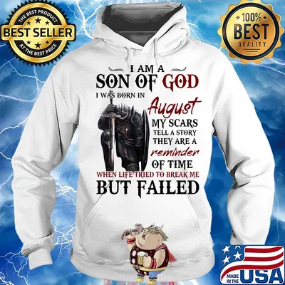 Templar knight i am son of god i was born in august my scars tell a story they are a reminder of time when life tried to break me but failed s Hoodie