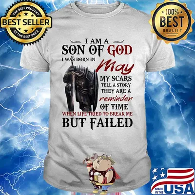 Templar knight i am son of god i was born in may my scars tell a story they are a reminder of time when life tried to break me but failed shirt