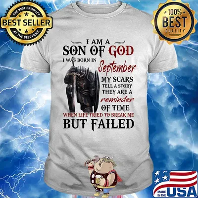 Templar knight i am son of god i was born in september my scars tell a story they are a reminder of time when life tried to break me but failed shirt