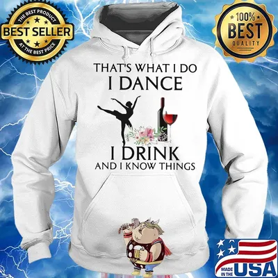 That's what i do i ballet dance i drink wine and i know things s Hoodie