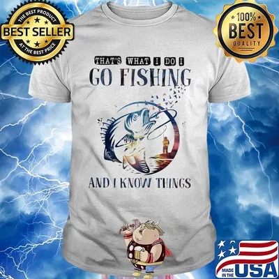 That's what I do I go fishing and I know things shirt