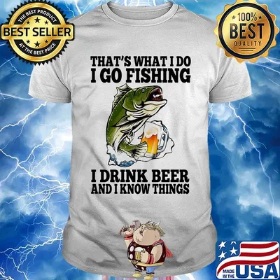 That's What I Do I Go Fishing I Drink Beer And I Know Things Carpe Shirt