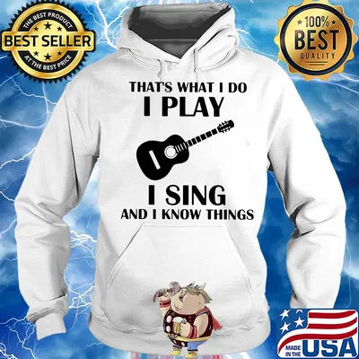 That's what I do I play guitar I sing and I know things s Hoodie