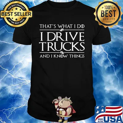 That’s What I Do I Drive A Trucks And I Know Things Shirt