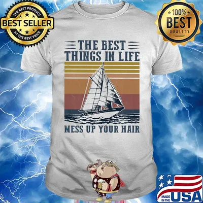 The Best Things In Life Mess Up Your Hair Sailboat Vintage Retro Shirt