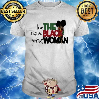 The Black Woman Love Respect Protect Shirt