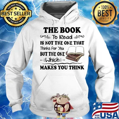 The Book To Read Is Not The One That Thinks For You But The One Which Makes You Think Shirt Hoodie