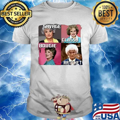 The golden girls savage classy bougie ratchet pictures shirt