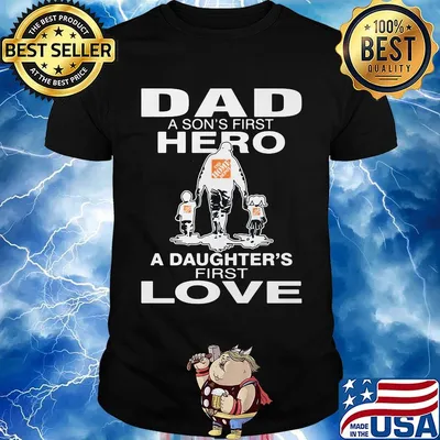 The home depoit dad a son's first hero a daughter's first love happy father's day shirt