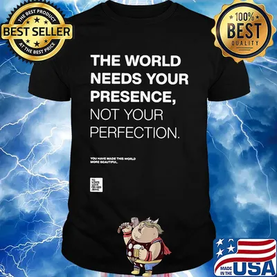 The world needs your presence not your perfection shirt
