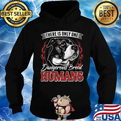 There Is Only One Dangerous Breed Humans Dog Shirt Hoodie