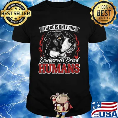 There Is Only One Dangerous Breed Humans Dog Shirt