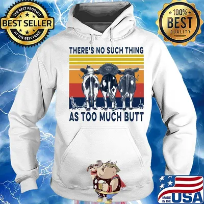 THERE'S NO SUCH THING AS TOO MUCH BUTT COWS VINTAGE RETRO SHIRT Hoodie