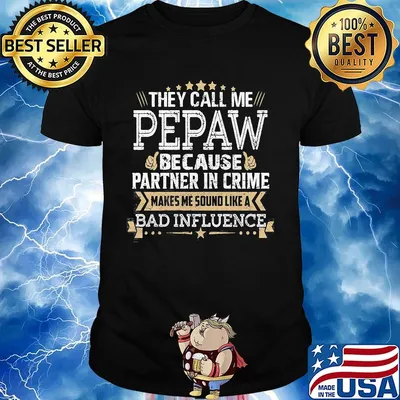 They call me pepaw because partner in crim makes me sound like a bad influence shirt