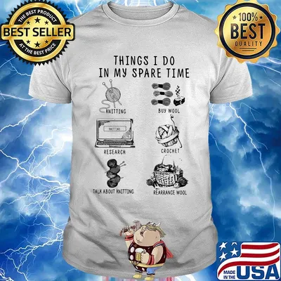 Things I Do In My Spare Time Knitting Buy Wool Research Crochet Talk About Knitting Rearrange Wool Shirt