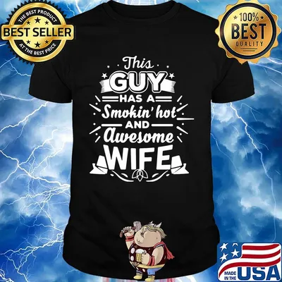 This Guy Has A Smokin Hot And Awesome Wife Shirt