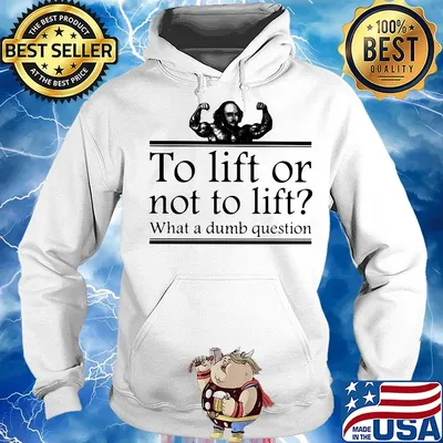 To lift or not to lift what a dumb question s Hoodie