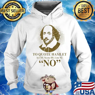 To Quote Hamilet Act III Scense Line 92 No Shirt Hoodie