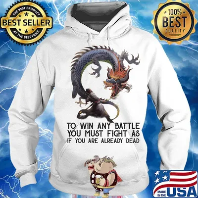 To Win Any Battle You Must Fight As If You Are Already Dead Dragon Shirt Hoodie