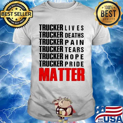 Trucker lives deaths pain tears hope pride matter shirt