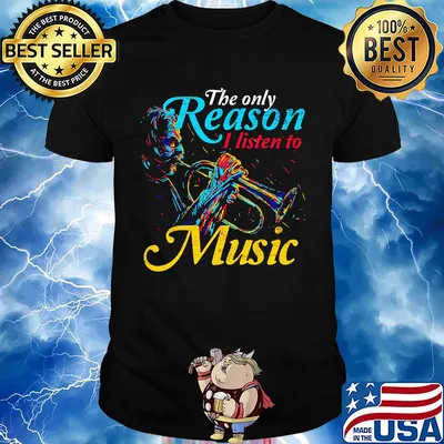 Trumpet the only reason I Listen to music shirt