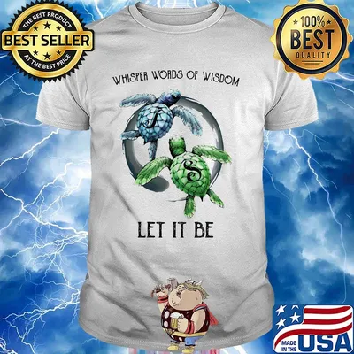 Turtle whisper words of wisdom let it be shirt