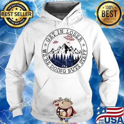 Ufo get in loser we're doing butt steff s Hoodie