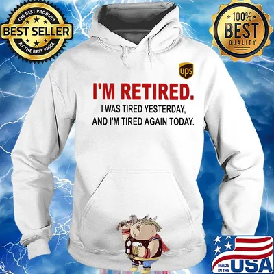 Ups i'm retired i was tired yesterday and i'm tired again today s Hoodie