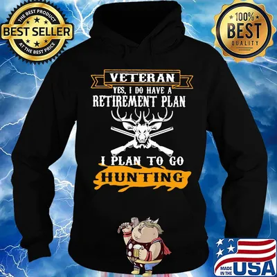 Veteran Yes I Do have A Retirement Plan I Plan To Go Hunting Shirt Hoodie