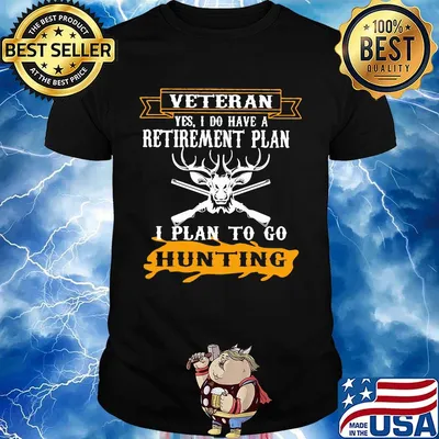 Veteran Yes I Do have A Retirement Plan I Plan To Go Hunting Shirt