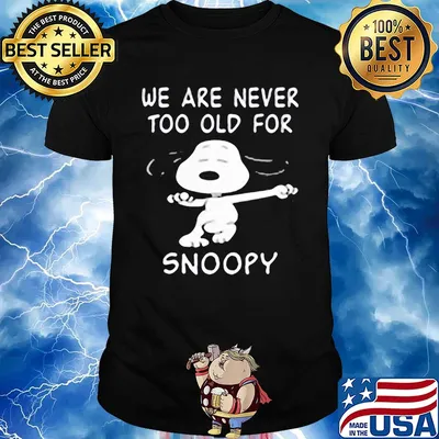 We are never too old for snoopy dog shirt