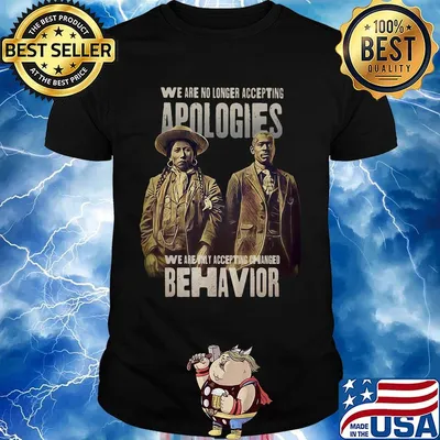 We are no longer accepting apologies we are only accepting changed behavior shirt
