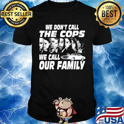 We don't call the cops we call our family shirt