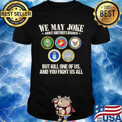 We may joke about another branch but kill one of us and you fight us all shirt