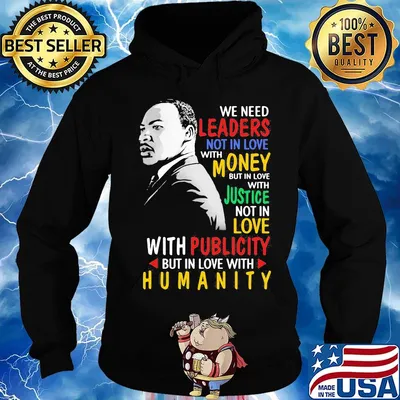 We Need Leaders Not In Love With Money But In Love With Justce Not In Love Martin Luther King Jr Shirt Hoodie