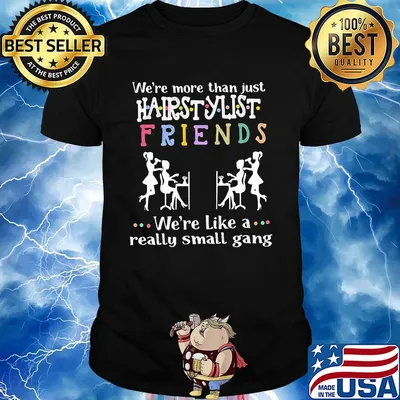We're more than just hair stylist friends we're like a really small gang shirt