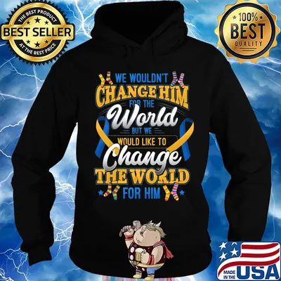 We Wouldn't Change Him World Would Like To Change The World For Him Shirt Hoodie