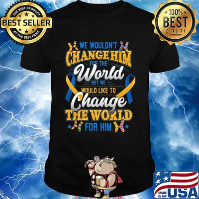 We Wouldn't Change Him World Would Like To Change The World For Him Shirt