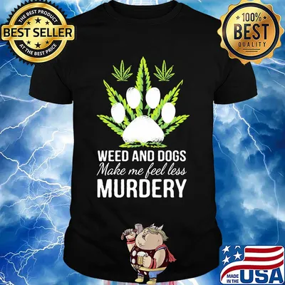 Weed and paw dogs make me feel less murdery shirt