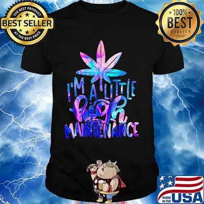 Weed I'm a little high maintenance shirt
