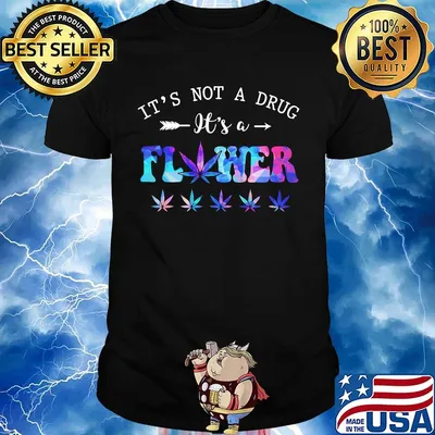 Weed it's not a drug it's a flower shirt
