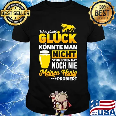 Wer glaubt gluck konnte man nicht schmecken hat noch nie meinen honig shirt