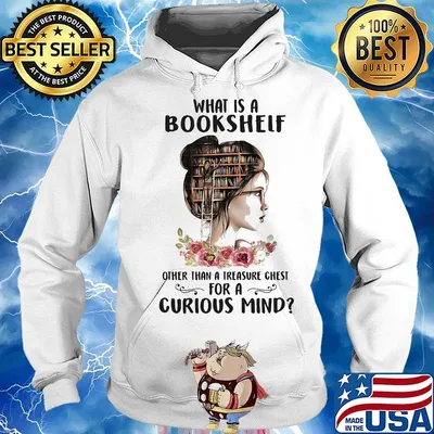What Is A Bookshelf Other Than A Treasure Chest For A Curious Mind Flower Girl Shirt Hoodie